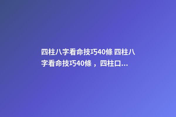 四柱八字看命技巧40條 四柱八字看命技巧40條，四柱口訣全部-第1張-觀點-玄機派